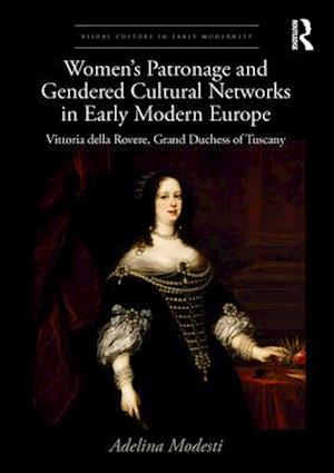 Women's Patronage and Gendered Cultural Networks in Early Modern Europe