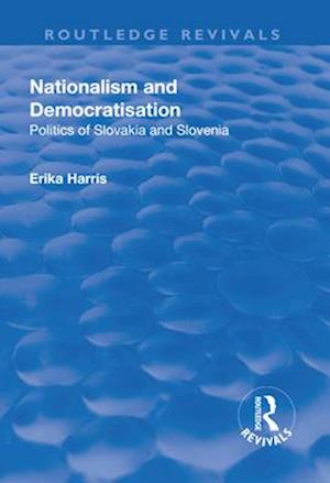 Nationalism and Democratisation: Politics of Slovakia and Slovenia