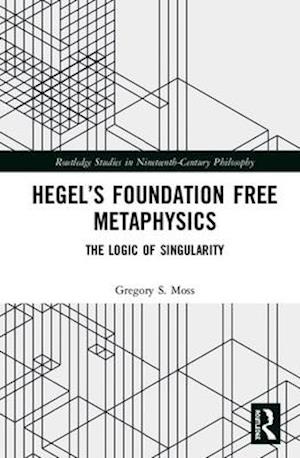 Hegel’s Foundation Free Metaphysics