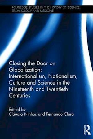 Closing the Door on Globalization: Internationalism, Nationalism, Culture and Science in the Nineteenth and Twentieth Centuries