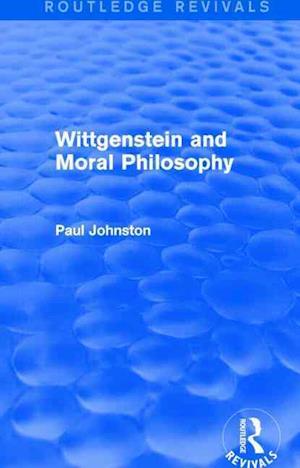 Wittgenstein and Moral Philosophy (Routledge Revivals)