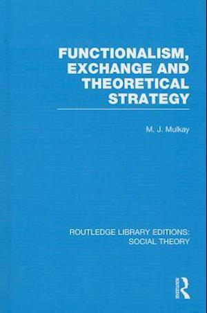 Functionalism, Exchange and Theoretical Strategy (RLE Social Theory)