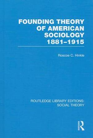 Founding Theory of American Sociology, 1881-1915 (RLE Social Theory)