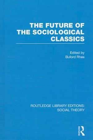 The Future of the Sociological Classics (RLE Social Theory)