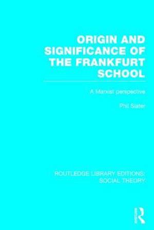 Origin and Significance of the Frankfurt School (RLE Social Theory)