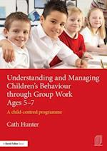 Understanding and Managing Children's Behaviour through Group Work Ages 5-7