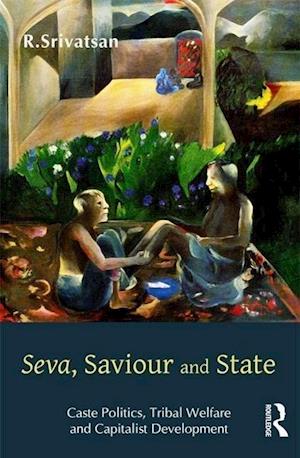 Seva, Saviour and State: Caste Politics, Tribal Welfare and Capitalist Development