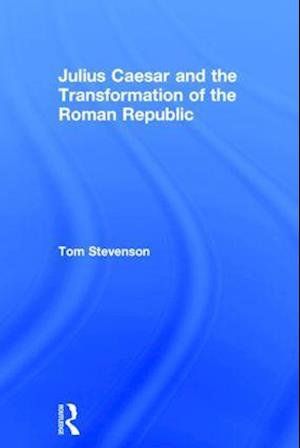 Julius Caesar and the Transformation of the Roman Republic