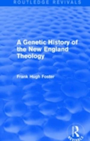 A Genetic History of New England Theology (Routledge Revivals)