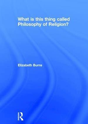 What is this thing called Philosophy of Religion?