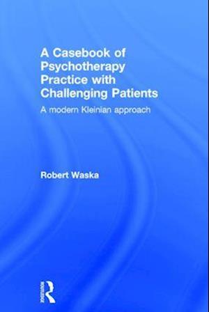 A Casebook of Psychotherapy Practice with Challenging Patients