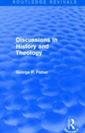 Discussions in History and Theology (Routledge Revivals)