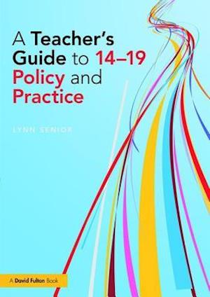 A Teacher's Guide to 14-19 Policy and Practice