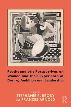 Psychoanalytic Perspectives on Women and Their Experience of Desire, Ambition and Leadership