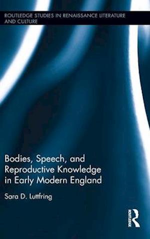 Bodies, Speech, and Reproductive Knowledge in Early Modern England