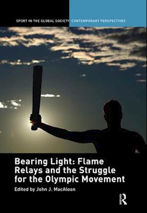 Bearing Light: Flame Relays and the Struggle for the Olympic Movement