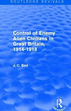 Control of Enemy Alien Civilians in Great Britain, 1914-1918 (Routledge Revivals)