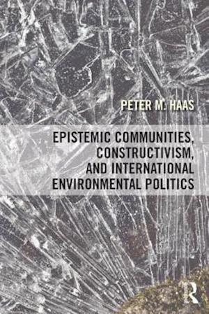 Epistemic Communities, Constructivism, and International Environmental Politics