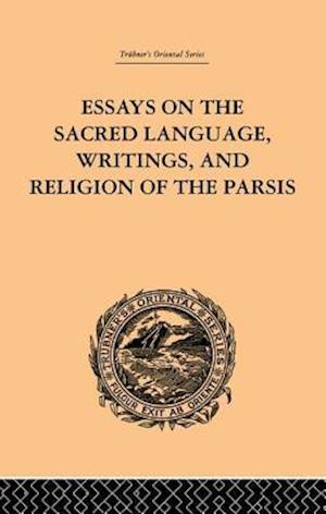 Essays on the Sacred Language, Writings, and Religion of the Parsis