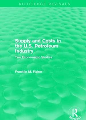 Supply and Costs in the U.S. Petroleum Industry (Routledge Revivals)