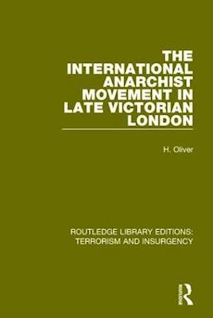 The International Anarchist Movement in Late Victorian London  (RLE: Terrorism and Insurgency)