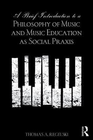 A Brief Introduction to A Philosophy of Music and Music Education as Social Praxis