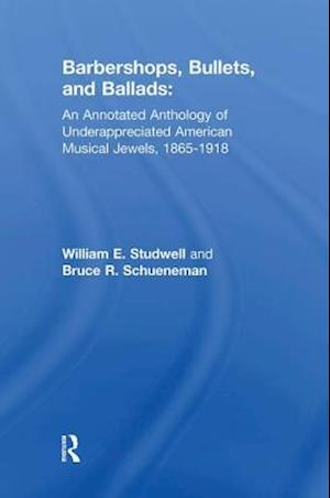 Barbershops, Bullets, and Ballads: An Annotated Anthology of Underappreciated American Musical Jewels, 1865-1918
