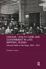 Disease, Health Care and Government in Late Imperial Russia