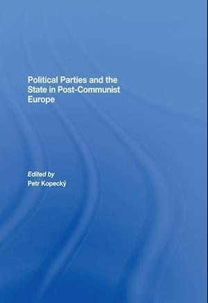 Political Parties and the State in Post-Communist Europe