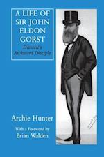 A Life of Sir John Eldon Gorst