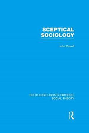 Sceptical Sociology (RLE Social Theory)