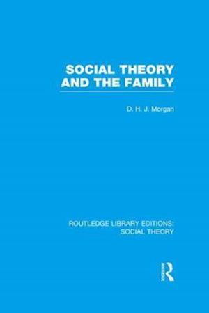 Social Theory and the Family (RLE Social Theory)