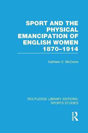 Sport and the Physical Emancipation of English Women (RLE Sports Studies)