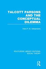 Talcott Parsons and the Conceptual Dilemma (RLE Social Theory)