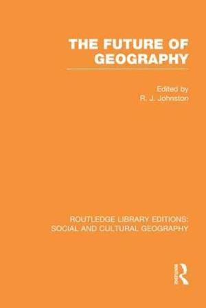 The Future of Geography (RLE Social & Cultural Geography)