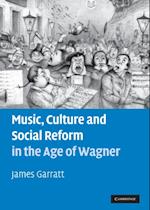 Music, Culture and Social Reform in the Age of Wagner