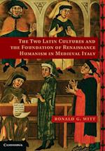 Two Latin Cultures and the Foundation of Renaissance Humanism in Medieval Italy