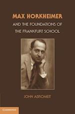 Max Horkheimer and the Foundations of the Frankfurt School