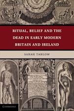 Ritual, Belief and the Dead in Early Modern Britain and Ireland