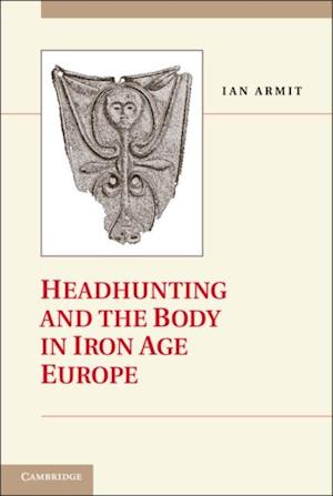 Headhunting and the Body in Iron Age Europe