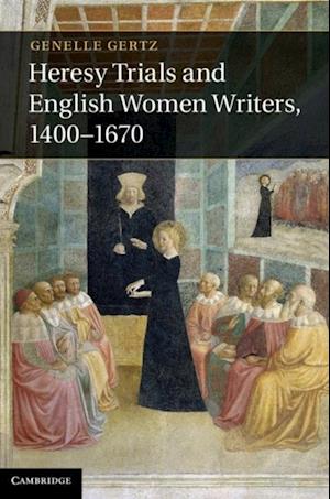 Heresy Trials and English Women Writers, 1400-1670