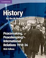 History for the IB Diploma: Peacemaking, Peacekeeping: International Relations 1918-36