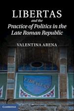 Libertas and the Practice of Politics in the Late Roman Republic