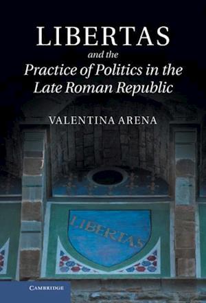 Libertas and the Practice of Politics in the Late Roman Republic