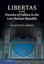 Libertas and the Practice of Politics in the Late Roman Republic