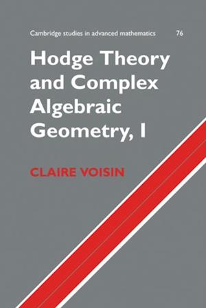 Hodge Theory and Complex Algebraic Geometry I: Volume 1