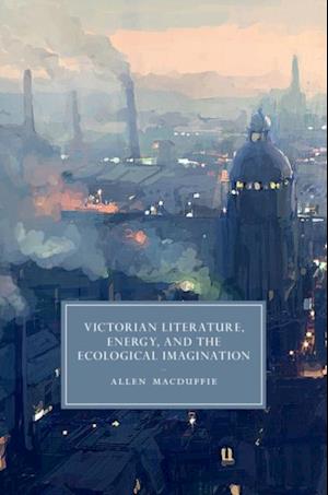 Victorian Literature, Energy, and the Ecological Imagination