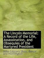 The Lincoln Memorial: A Record of the Life, Assassination, and Obsequies of the Martyred President