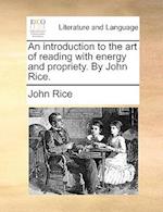 An Introduction to the Art of Reading with Energy and Propriety. by John Rice.