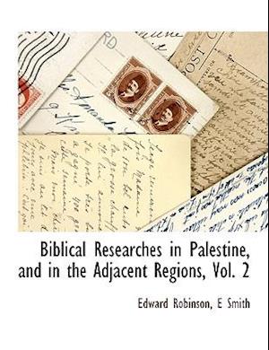 Biblical Researches in Palestine, and in the Adjacent Regions, Vol. 2